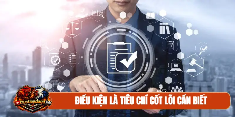 Điều kiện là tiêu chí cốt lõi cần biết